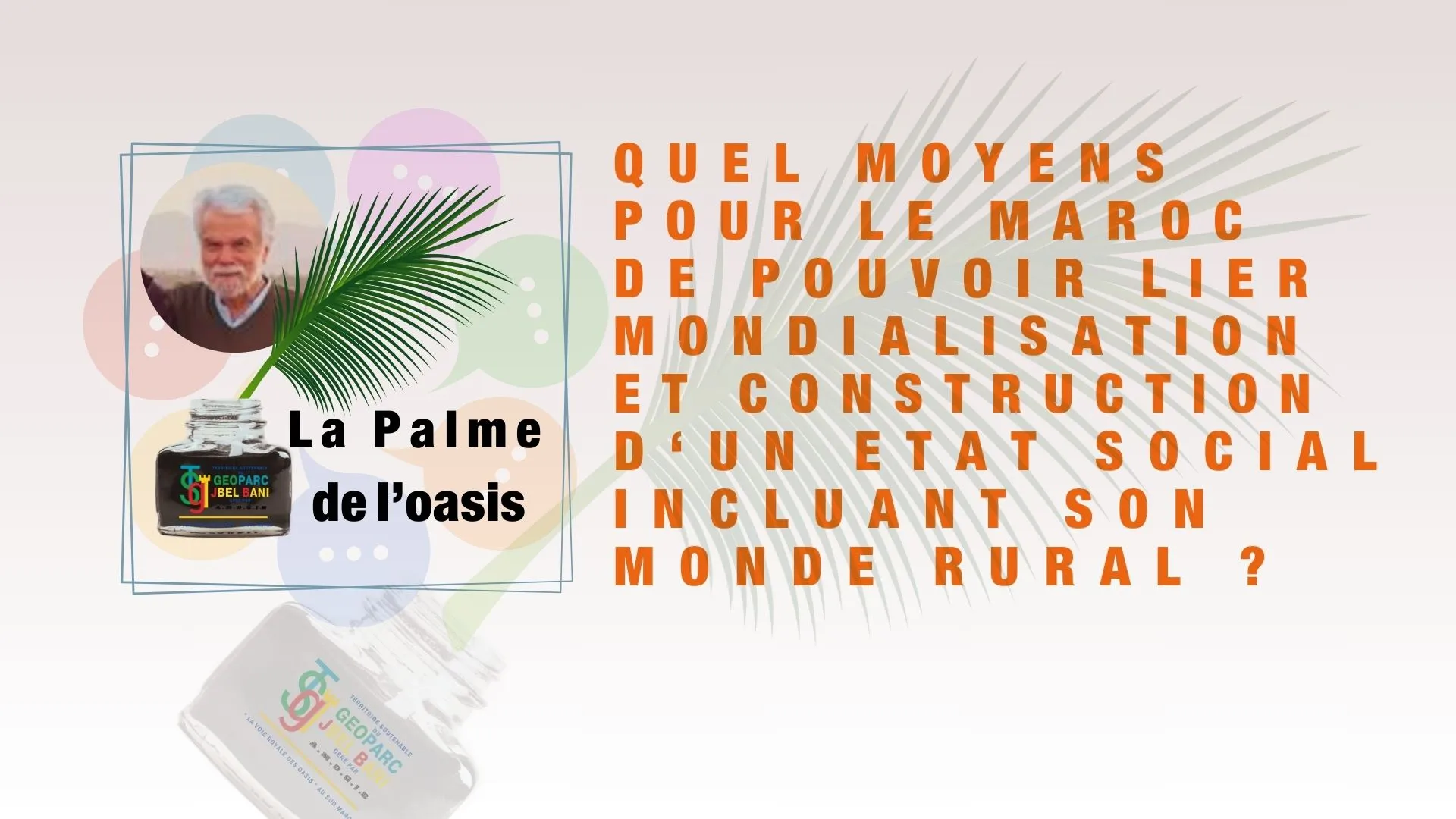 La Palme de l’Oasis 03 : QUEL MOYENS POUR LE MAROC DE POUVOIR LIER MONDIALISATION ET CONSTRUCTION D‘UN ETAT SOCIAL INCLUANT SON MONDE RURAL ?