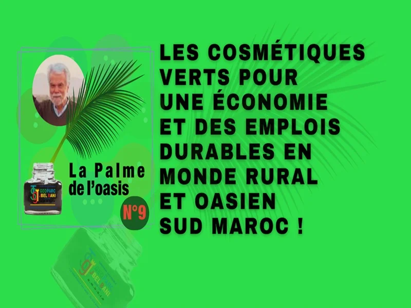LA COSMETIQUE VERTE MAROCAINE, POUR LA SAUVEGARDE DE LA BIODIVERSITE DES ZONES OASIENNES DU SUD MAROCAIN PAR LA MISE EN ŒUVRE DE LA VALORISATION D’UNE ECONOMIE VERTE CREATRICE D’EMPLOIS DURABLES !